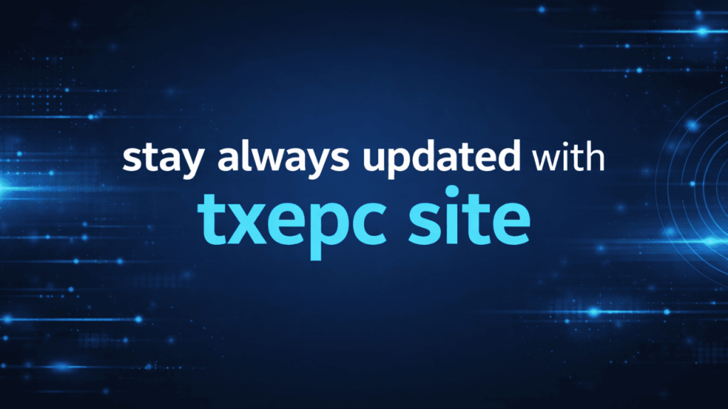 Stay Updated Always TXEPC – Essential Tips
